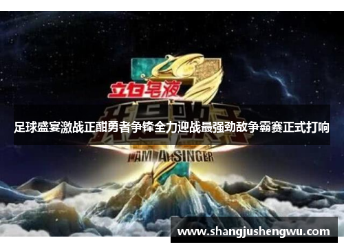 足球盛宴激战正酣勇者争锋全力迎战最强劲敌争霸赛正式打响