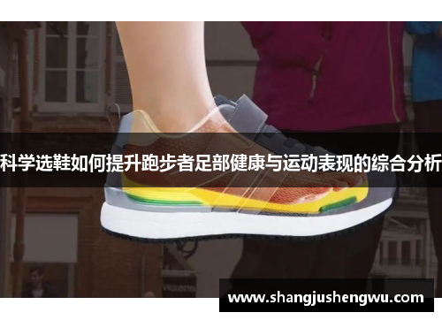 科学选鞋如何提升跑步者足部健康与运动表现的综合分析