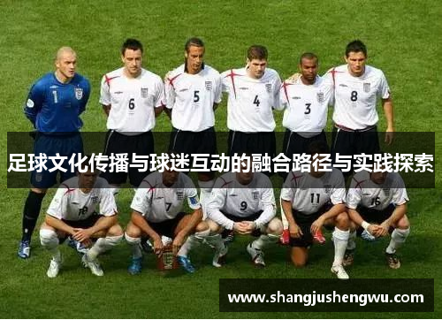 足球文化传播与球迷互动的融合路径与实践探索